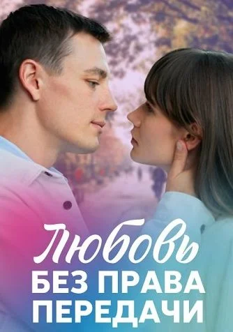 Любовь без права передачи Сериал 2021 2022