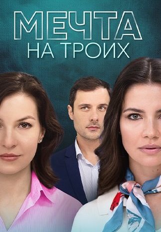 Мечта на троих Сериал 2024