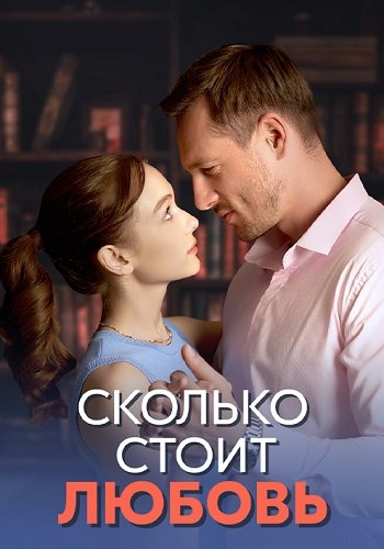 Сколько стоит любовь Сериал 2024